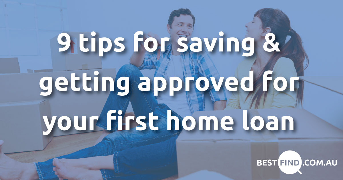 9 tips for saving and getting approved for your first home loan BestFind