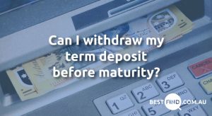 Can I withdraw my term deposit before maturity